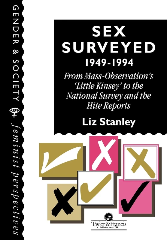 Sex Surveyed, 1949-1994: From Mass-Observation's "Little Kinsey" To The National Survey And The Hite Reports (Gender and Society: Feminist Perspectives on the Past and Present)