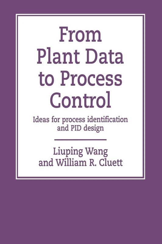 From Plant Data to Process Control: Ideas for Process Identification and PID Design: 11 (Taylor & Francis Systems and Control Book Series)