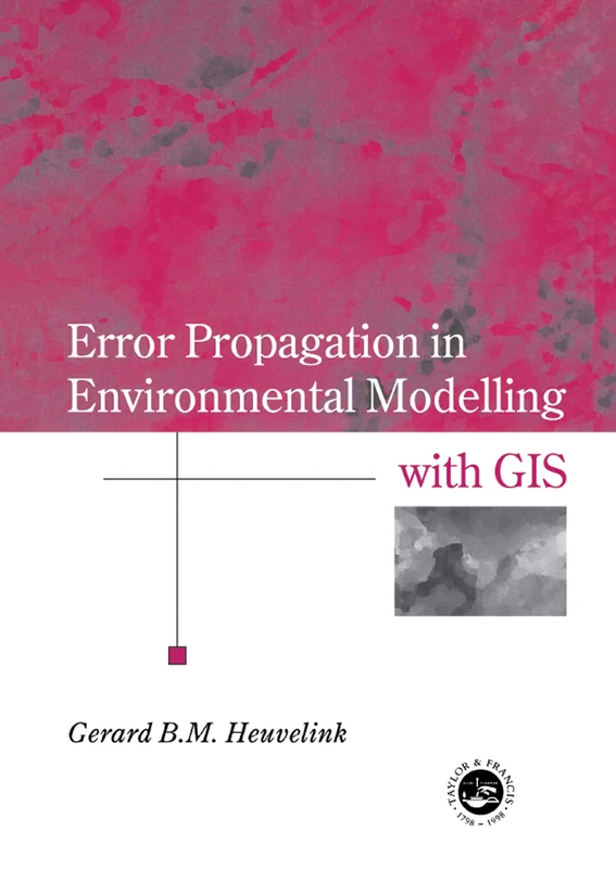 Error Propagation in Environmental Modelling with GIS (Research Monographs in GIS)