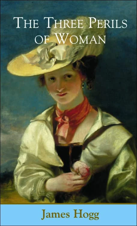 Three Perils of Woman: A Series of Domestic Scottish Tales (The Collected Works of James Hogg): No. 2 (The Stirling / South Carolina Research Edition of the Collected Works of James Hogg)