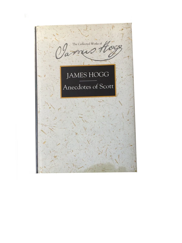 Anecdotes of Scott (The Collected Works of James Hogg): Anecdotes of Sir W. Scott and Familiar Anecdotes of Sir Walter Scott: 7 (The Stirling / South ... Edition of the Collected Works of James Hogg)