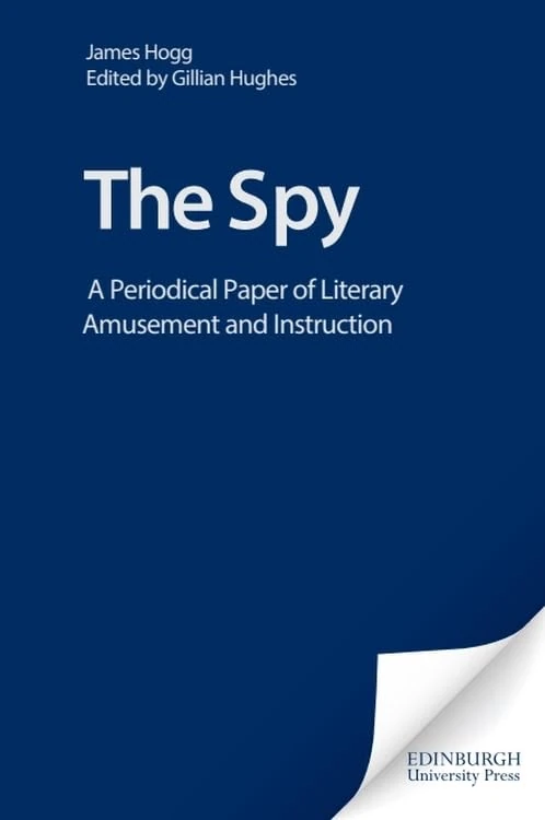 The Spy: A Periodical Paper of Literary Amusement and Instruction (The Collected Works of James Hogg) (The Stirling / South Carolina Research Edition of the Collected Works of James Hogg)