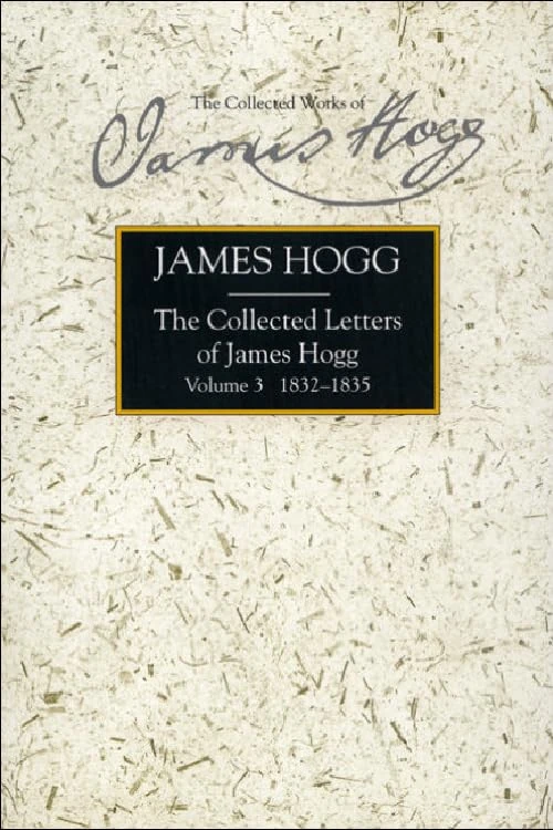 The Collected Letters of James Hogg: 1832-1835 v. 3 (The Collected Works of James Hogg): 1832 to 1835 (The Stirling / South Carolina Research Edition of the Collected Works of James Hogg)