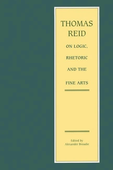 Thomas Reid on Logic, Rhetoric and the Fine Arts: Papers on the Culture of the Mind (The Edinburgh Edition of Thomas Reid)