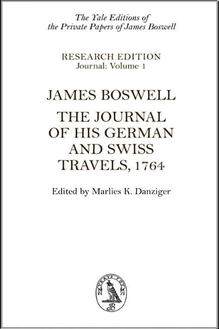 James Boswell: The Journal of His German and Swiss Travels, 1764 (Yale Editions of the Private Papers of James Boswell, Research Edition: Journals, Volume 1)