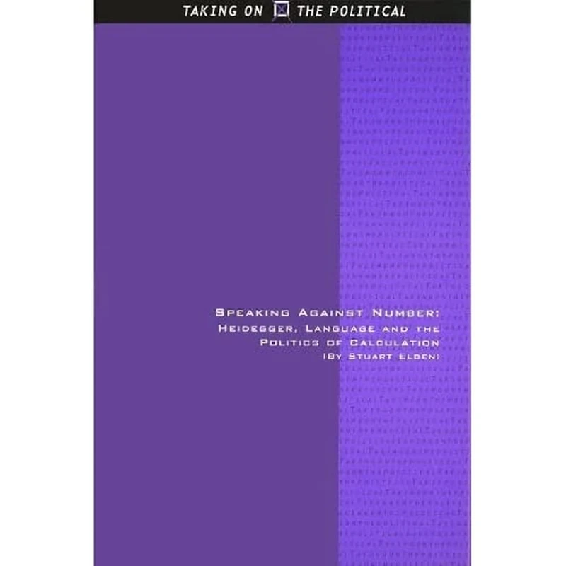 Speaking Against Number: Heidegger, Language and the Politics of Calculation (Taking on the Political)
