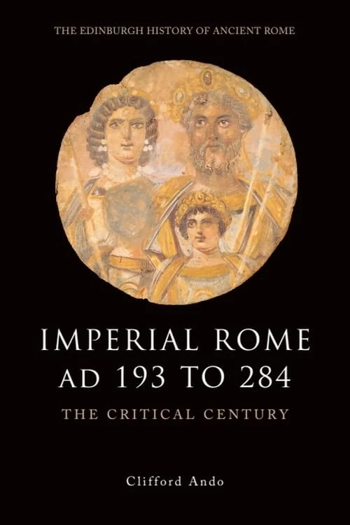 Imperial Rome Ad 193 to 284: The Critical Century (Edinburgh History of Ancient Rome)