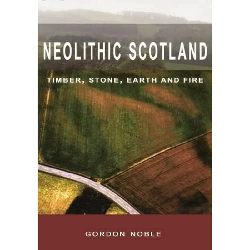 Neolithic Scotland: Timber, Stone, Earth and Fire