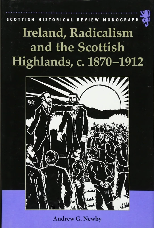 Ireland, Radicalism, and the Scottish Highlands, 1870-1912 (Scottish Historical Review Monographs)