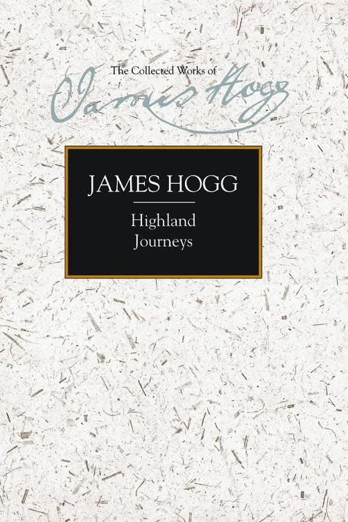 Highland Journeys (The Collected Works of James Hogg) (The Stirling / South Carolina Research Edition of the Collected Works of James Hogg)