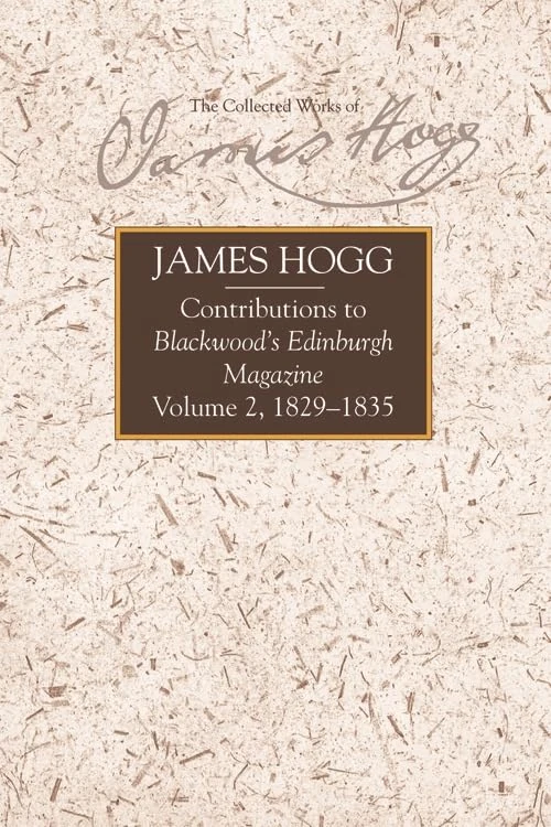 Contributions to Blackwood's Edinburgh Magazine: 1829-1835 v. 2 (The Collected Works of James Hogg): Volume 2, 1829-1835 (The Stirling / South ... Edition of the Collected Works of James Hogg)