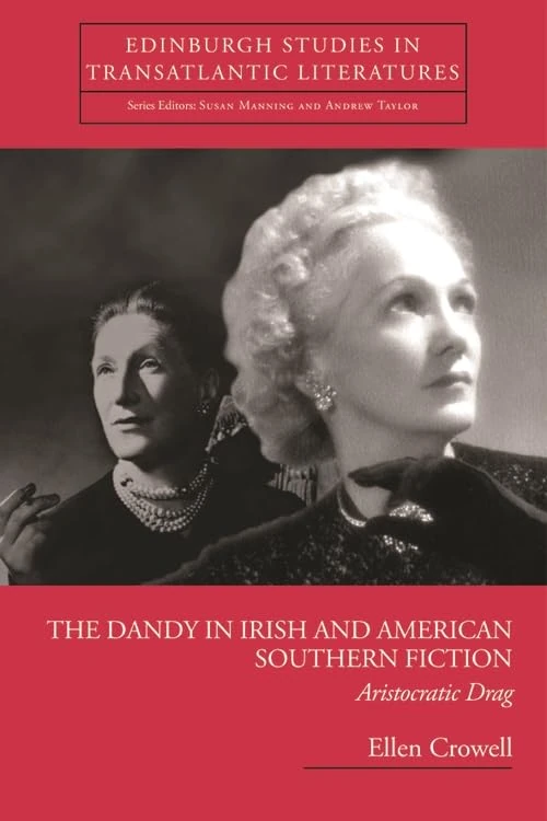 The Dandy in Irish and American Southern Fiction: Aristocratic Drag (Edinburgh Studies in Transatlantic Literature)