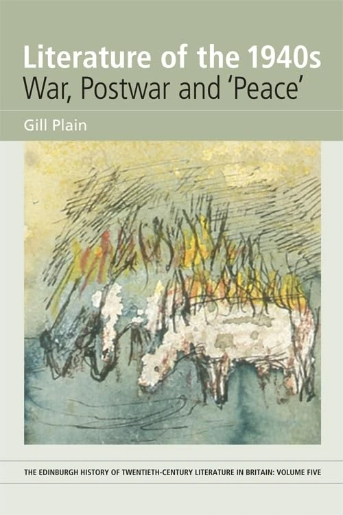 Literature of the 1940s: War, Postwar and 'peace': Volume 5 (Edinburgh History of Twentieth-century Literature in Britain)