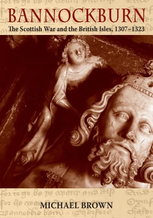 Bannockburn: The Scottish War and the British Isles, 1307-1323