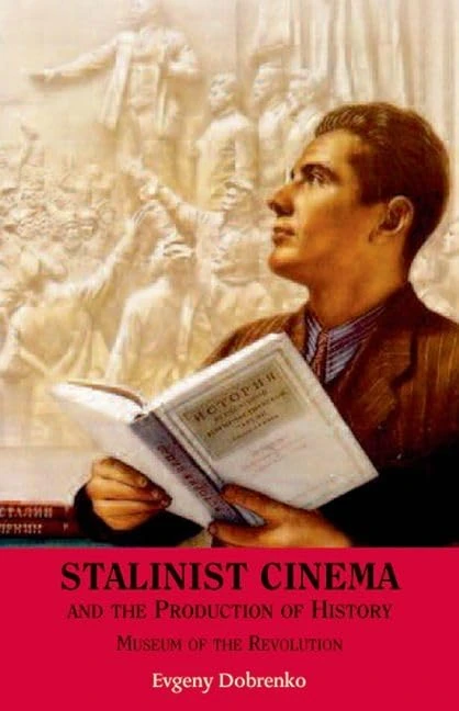 Stalinist Cinema and the Production of History: Museum of the Revolution