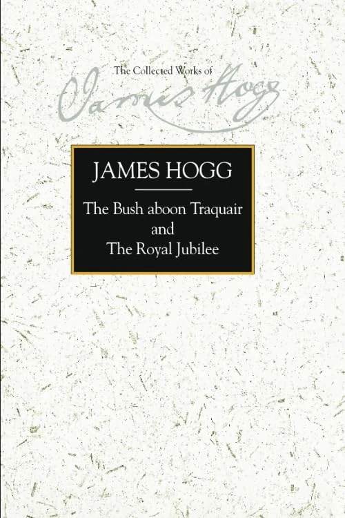 The Bush Aboon Traquair and the Royal Jubilee (The Collected Works of James Hogg) (The Stirling / South Carolina Research Edition of the Collected Works of James Hogg)