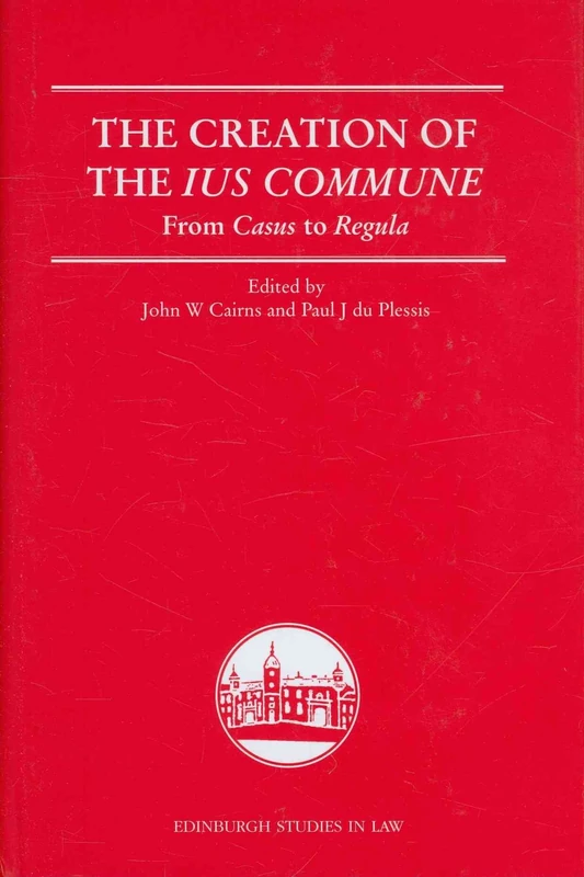 The Creation of the Ius Commune: From Casus to Regula (Edinburgh Studies in Law)