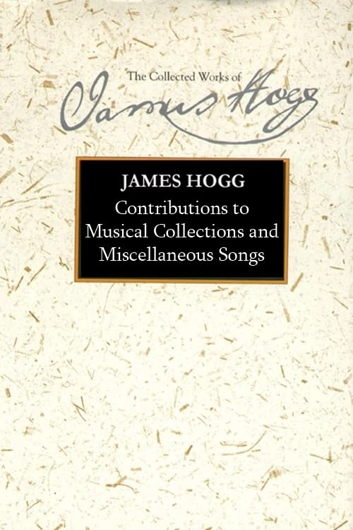 Contributions to Musical Collections and Miscellaneous Songs (The Collected Works of James Hogg) (The Stirling / South Carolina Research Edition of the Collected Works of James Hogg)