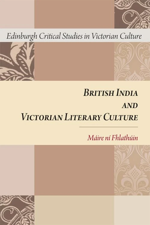 British India and Victorian Literary Culture (Edinburgh Critical Studies in Victorian Culture)