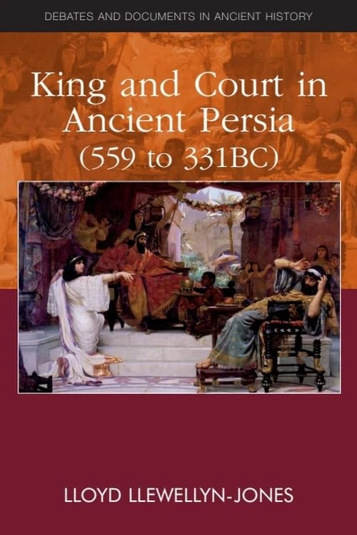King and Court in Ancient Persia 559 to 331 BCE