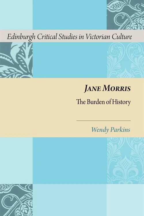Jane Morris: The Burden of History (Edinburgh Critical Studies in Victorian Culture)