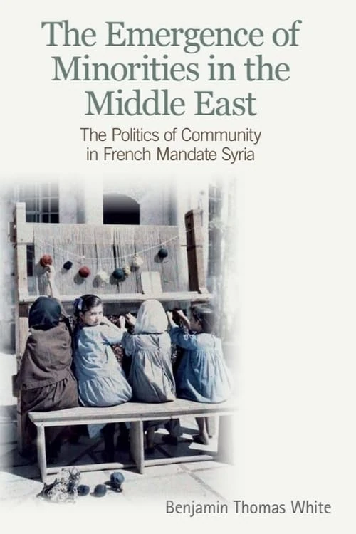 The Emergence of Minorities in the Middle East: The Politics of Community in French Mandate Syria