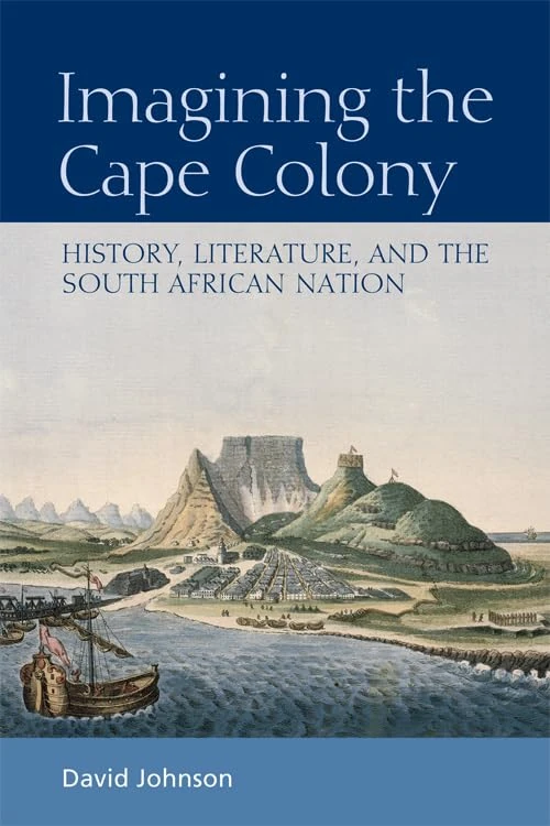 Imagining the Cape Colony: History, Literature, and the South African Nation
