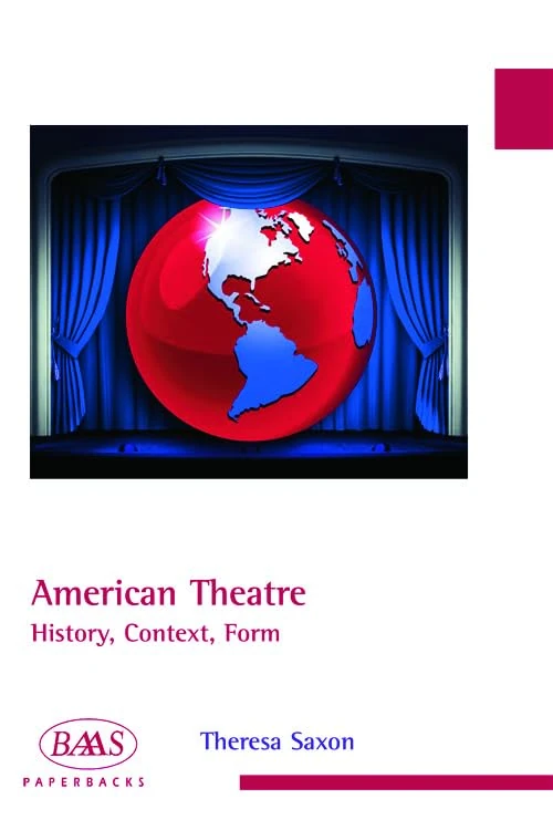 American Theatre: History, Context, Form (British Association for American Studies (BAAS) Paperbacks)