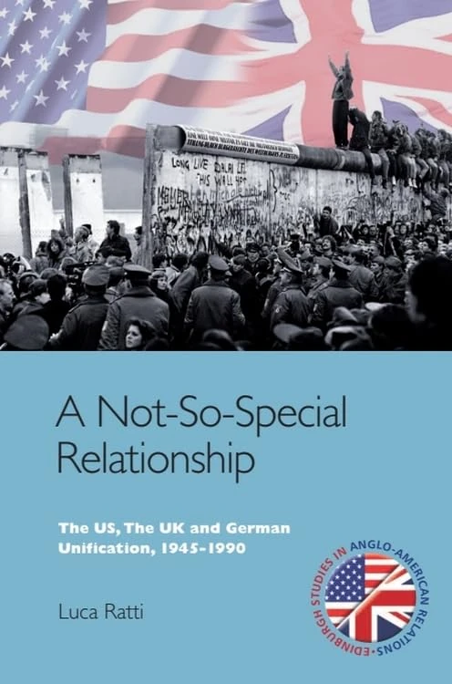 A Not-So-Special Relationship: The US, the UK and German Unification, 1945-1990 (Edinburgh Studies in Anglo-American Relations)