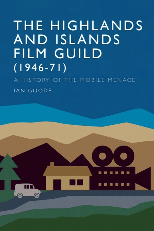 The Highlands and Islands Film Guild (1946-71): A History of the Mobile Menace