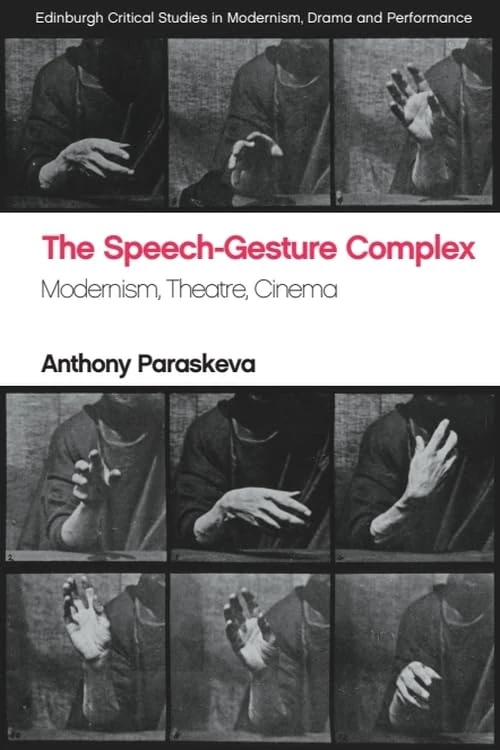The Speech-Gesture Complex: Modernism, Theatre, Cinema (Edinburgh Critical Studies in Modernism, Drama and Performance)