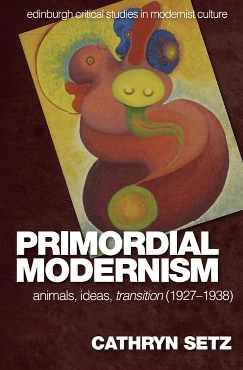 Primordial Modernism: Animals, Ideas, transition (1927-1938) (Edinburgh Critical Studies in Modernist Culture)