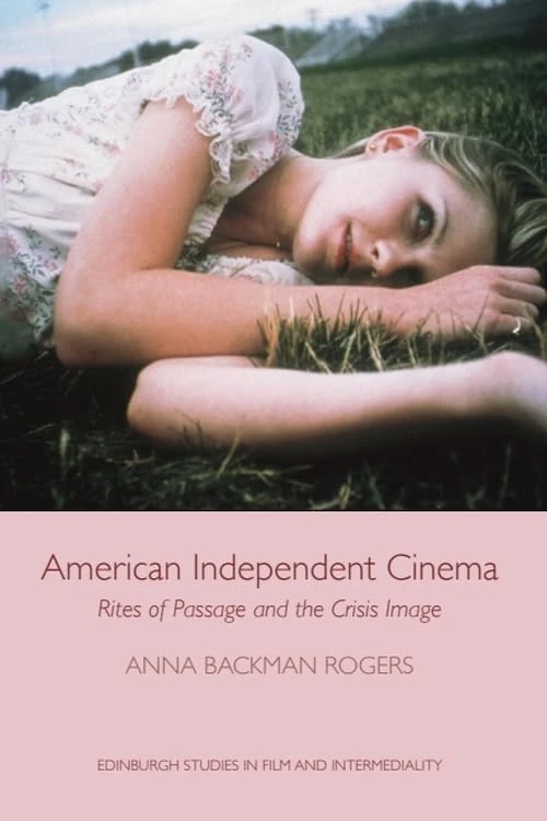 American Independent Cinema: Rites of Passage and the Crisis Image (Edinburgh Studies in Film) (Edinburgh Studies in Film and Intermediality)