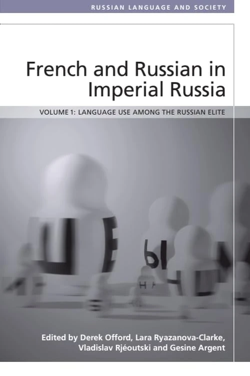 French and Russian in Imperial Russia: Language Use among the Russian Elite (Russian Language and Society)