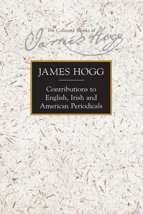 Contributions to English, Irish and American Periodicals (Stirling / South Carolina Research Edition of the Collected) (The Stirling / South Carolina ... Edition of the Collected Works of James Hogg)