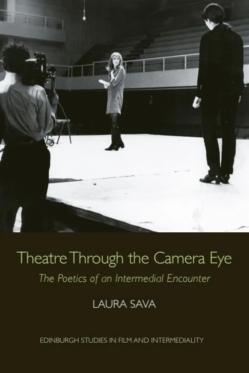 Theatre Through the Camera Eye: The Poetics of an Intermedial Encounter (Edinburgh Studies in Film and Intermediality)