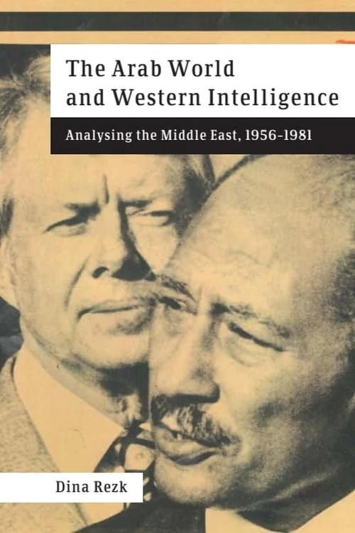The Arab World and Western Intelligence: Analysing the Middle East, 1956-1981 (Intelligence, Surveillance and Secret Warfare)
