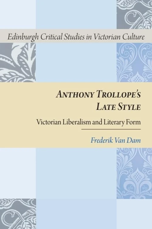 Anthony Trollope's Late Style: Victorian Liberalism and Literary Form (Edinburgh Critical Studies in Victorian Culture) (Edinburgh Critical Studies in Victorian Culture Eup)