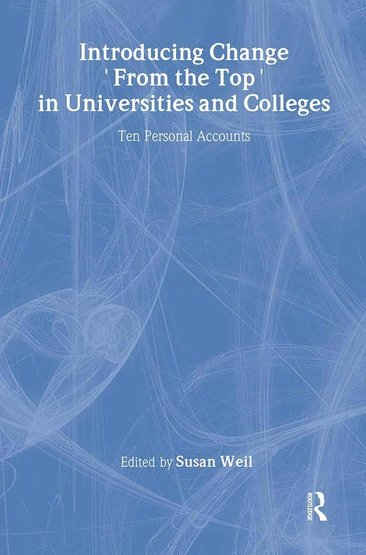 Introducing Change from the Top in Universities and Colleges: Ten Personal Accounts (Managing Innovation and Change in Universities and Colleges)
