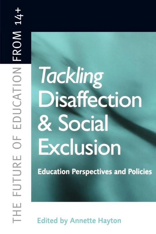 Tackling Disaffection & Social Exclusion: Education Prespectives and Policies (Future of Education from 14+)