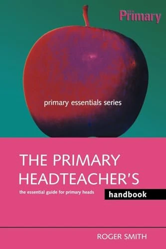 The Primary Headteacher's Handbook: The Essential Guide for Primary Heads (Primary Essentials)