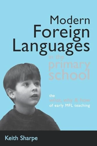 Modern Foreign Languages in the Primary School: The What, Why and How of Early MFL Teaching