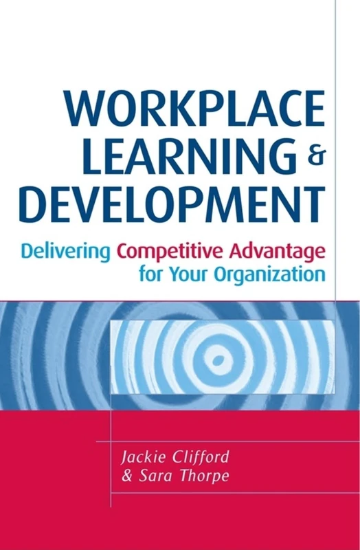 Workplace Learning and Development: Delivering Competitive Advantage for Your Organization