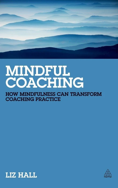 Mindful Coaching: How Mindfulness can Transform Coaching Practice