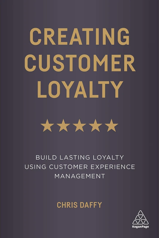 Creating Customer Loyalty: Build Lasting Loyalty Using Customer Experience Management