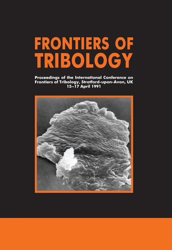 Frontiers of Tribology: Proceedings of the International Conference on Frontiers of Tribology Stratford-Upon-Avon, Uk, 15-17 April 1991