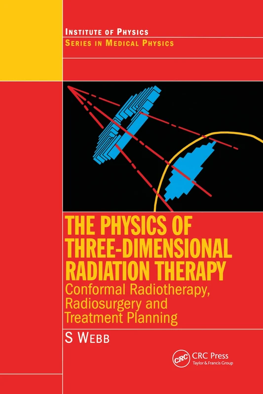 The Physics of Three Dimensional Radiation Therapy: Conformal Radiotherapy, Radiosurgery and Treatment Planning (Series in Medical Physics and Biomedical Engineering)