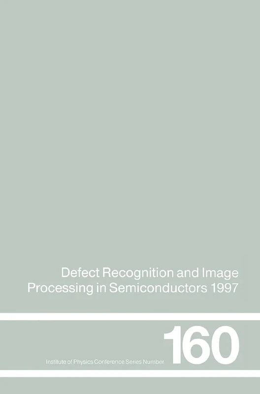 Defect Recognition and Image Processing in Semiconductors 1997: Proceedings of the seventh conference on Defect Recognition and Image Processing, ... 160 (Institute of Physics Conference Series)