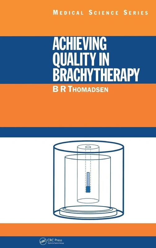 Achieving Quality in Brachytherapy (Series in Medical Physics and Biomedical Engineering)