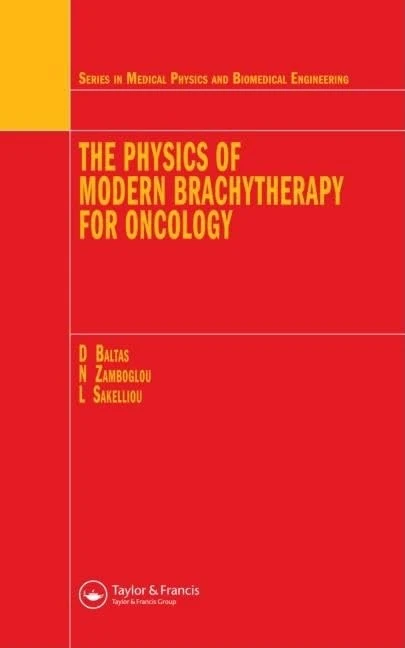 The Physics of Modern Brachytherapy for Oncology (Series in Medical Physics and Biomedical Engineering)